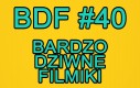 Bardzo dziwne filmiki, czyli BDF #40