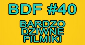 Bardzo dziwne filmiki, czyli BDF #40