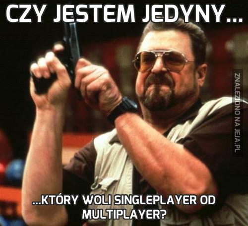 Czy jestem jedyny...