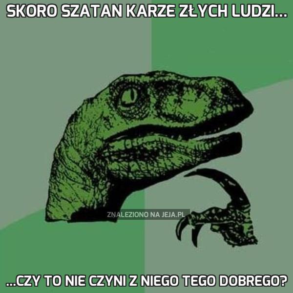 Skoro Szatan karze złych ludzi...