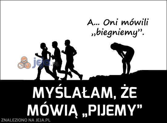 Myślałam, że mówią "pijemy".