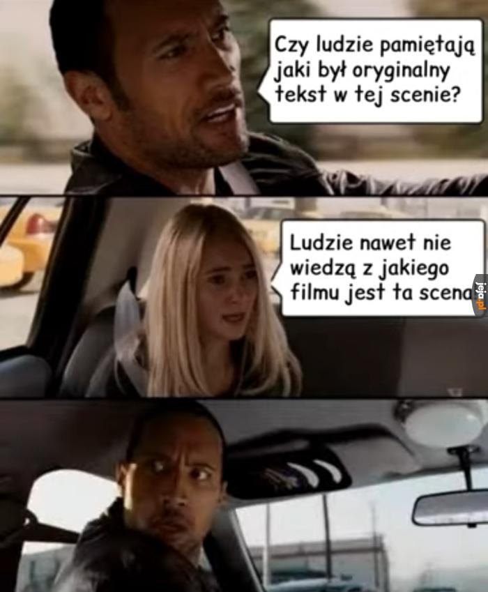 No ja też nie wiem, z jakiego filmu ta scena