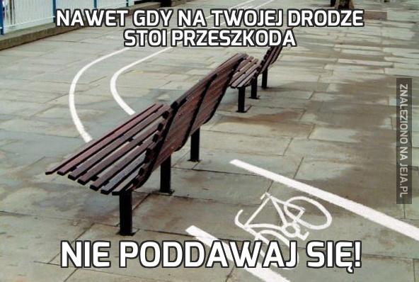 Nawet gdy na Twojej drodze stoi przeszkoda