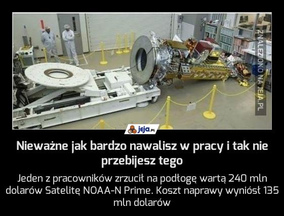 Nieważne jak bardzo nawalisz w pracy i tak nie przebijesz tego