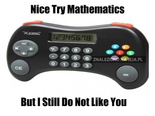 Niezła próba, Matematyko, ale nadal Cię nie lubię!