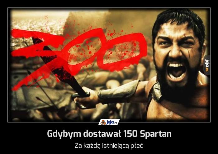 Gdybym dostawał 150 Spartan