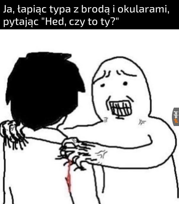 Hed, czy to ty?