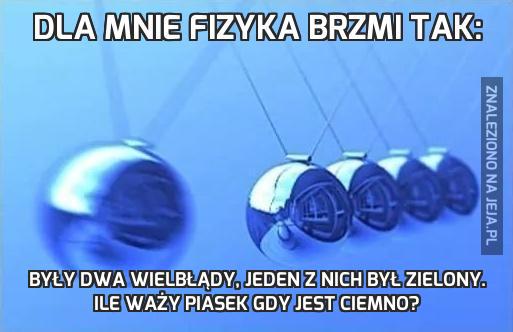 Dla mnie fizyka brzmi tak: