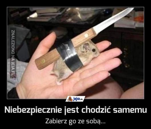 Niebezpiecznie jest chodzić samemu