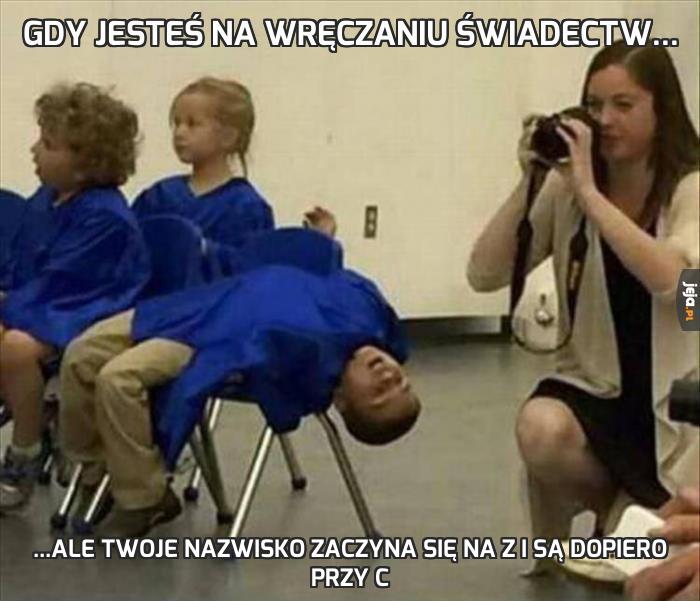 Gdy jesteś na wręczaniu świadectw...