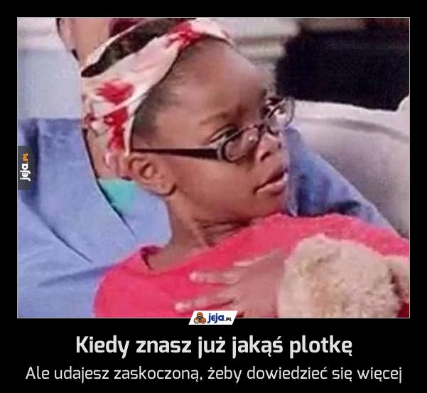 Kiedy znasz już jakąś plotkę