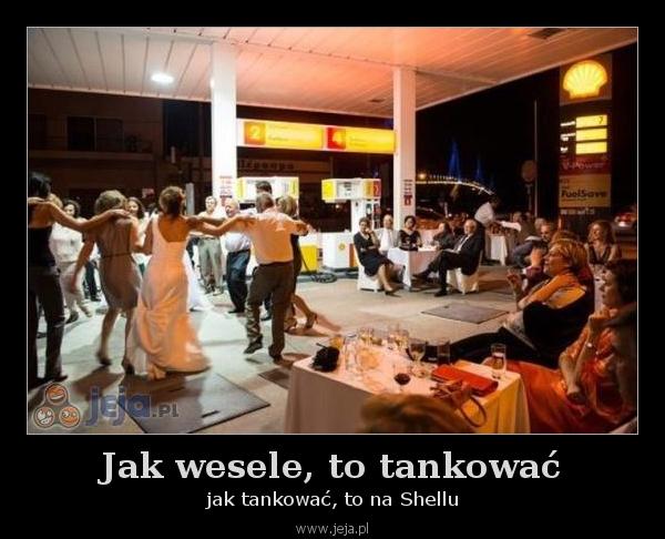 Jak wesele, to tankować