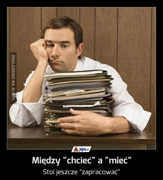 Między "chcieć" a "mieć"