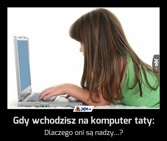 Gdy wchodzisz na komputer taty: