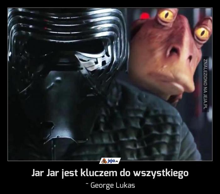 Jar Jar jest kluczem do wszystkiego