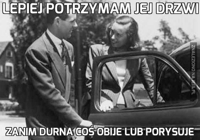 Lepiej potrzymam jej drzwi