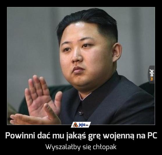 Powinni dać mu jakąś grę wojenną na PC