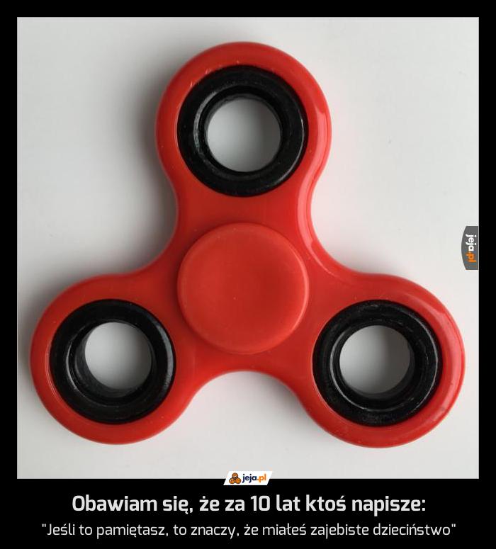 Obawiam się, że za 10 lat ktoś napisze: