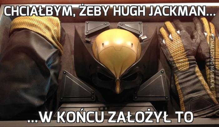 Chciałbym, żeby Hugh Jackman...