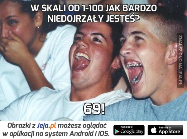 W skali od 1-100 jak bardzo niedojrzały jesteś?