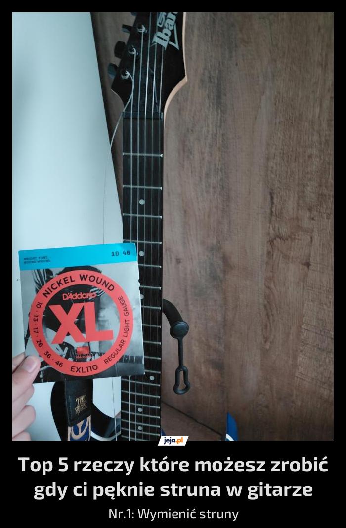 Top 5 rzeczy które możesz zrobić gdy ci pęknie struna w gitarze