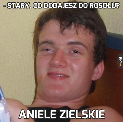 - Stary, co dodajesz do rosołu?