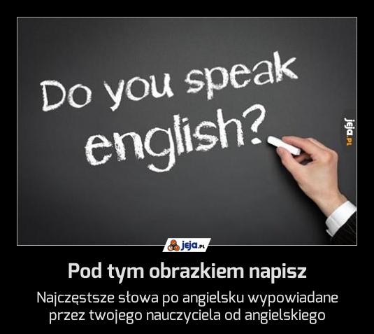Pod tym obrazkiem napisz