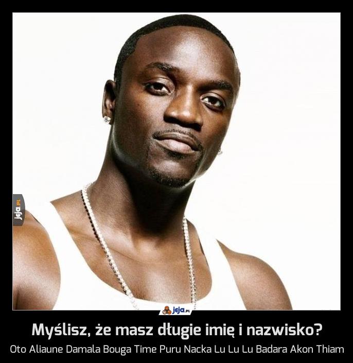 Myślisz, że masz długie imię i nazwisko?