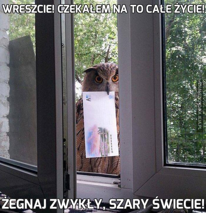 Wreszcie! Czekałem na to całe życie!