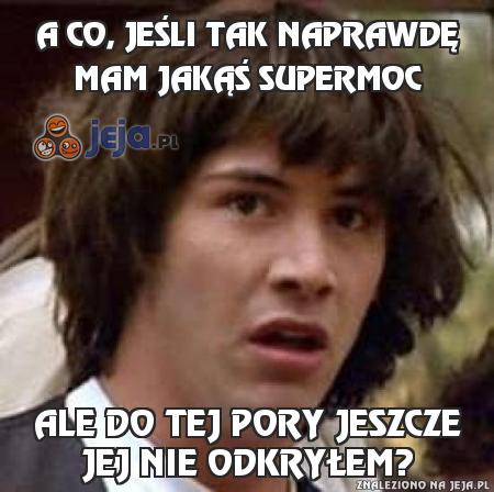 A co, jeśli tak naprawdę mam jakąś supermoc