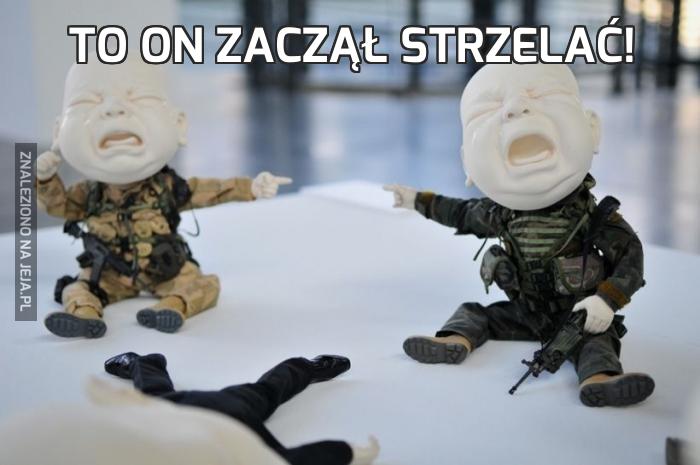 To on zaczął strzelać!