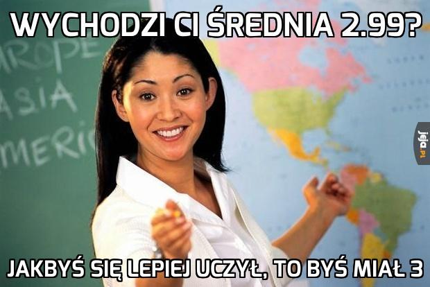 Wychodzi ci średnia 2.99?