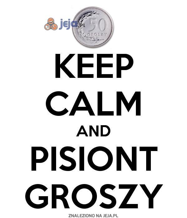 Keep calm and pisiont groszy