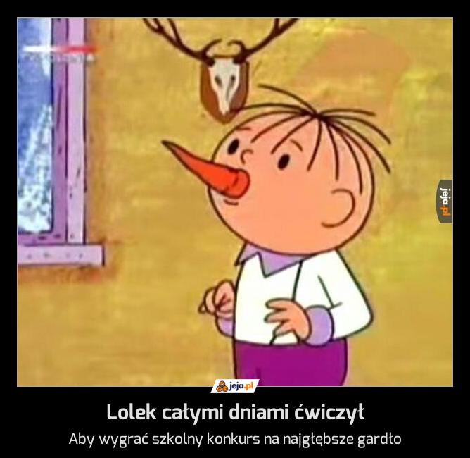 Lolek całymi dniami ćwiczył