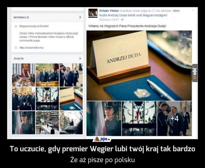 To uczucie, gdy premier Węgier lubi twój kraj tak bardzo