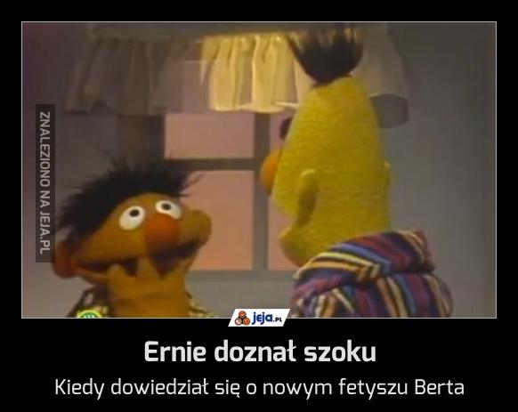 Ernie doznał szoku