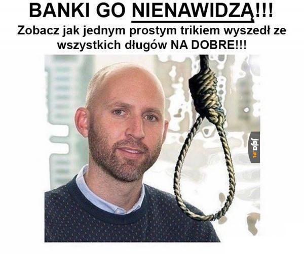 Banki go nienawidzą!