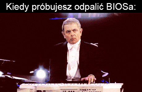 Kiedy próbujesz odpalić BIOSa