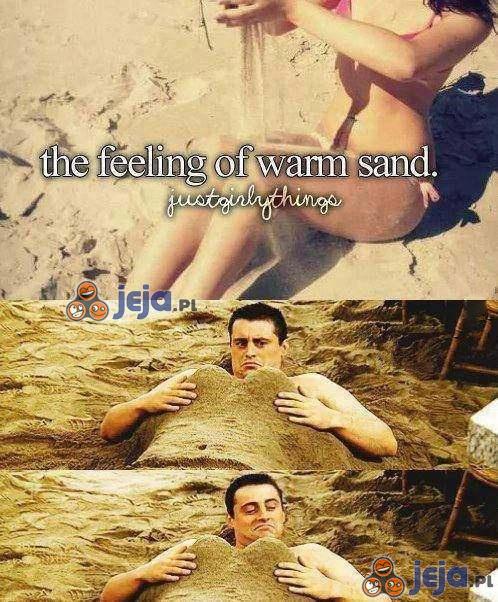 To uczucie, kiedy masz ciepły piasek na sobie