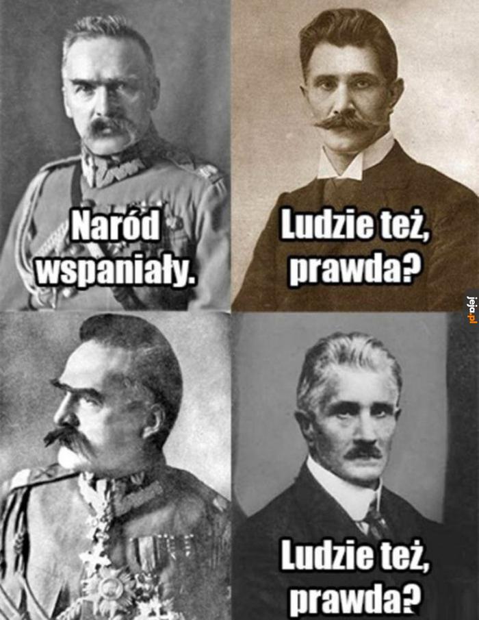 "Naród wspaniały, tylko ludzie k*rwy" ~ Marszałek Józef Piłsudski