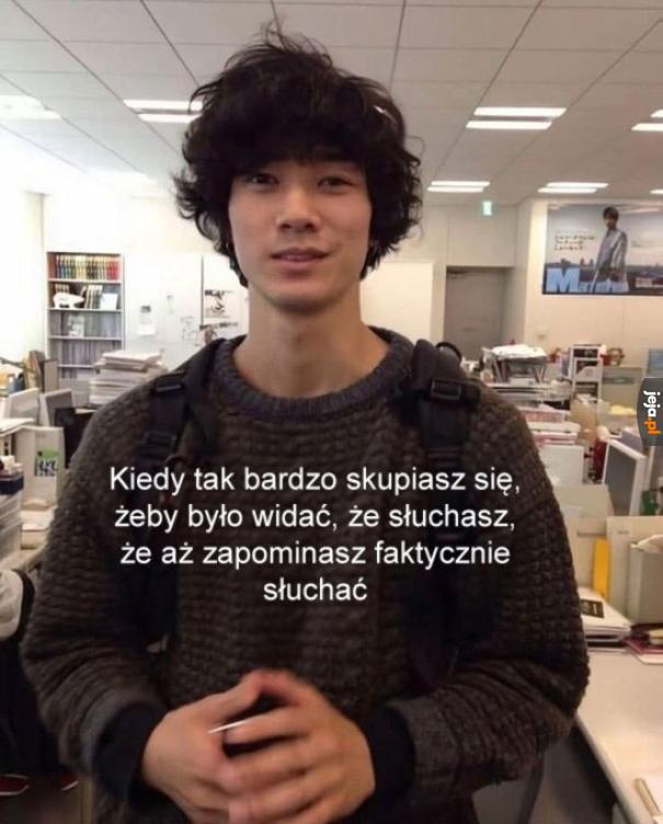 Za bardzo się skupiłem na udawaniu, że słucham