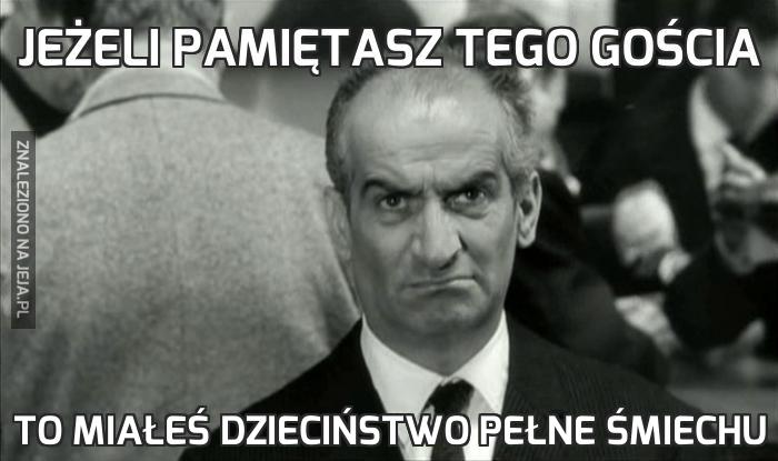 Jeżeli pamiętasz tego gościa