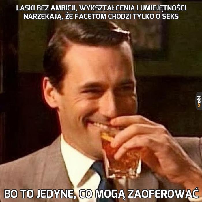 Laski bez ambicji, wykształcenia i umiejętności narzekają, że facetom chodzi tylko o seks