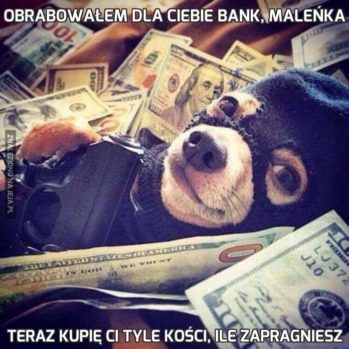 Obrabowałem dla ciebie bank, maleńka