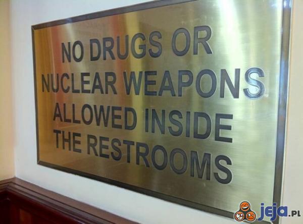 Jeśli do ubikacji, to bez broni nuklearnej i narkotyków