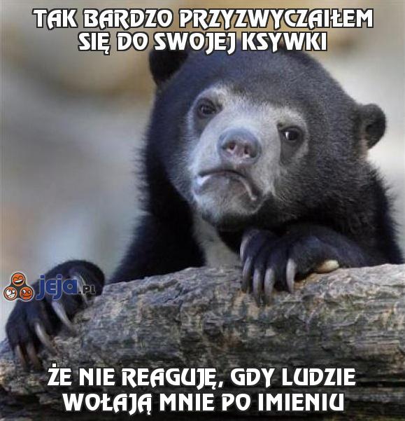 Tak bardzo przyzwyczaiłem się do swojej ksywki