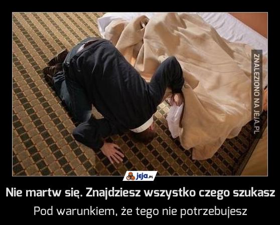 Nie martw się. Znajdziesz wszystko czego szukasz