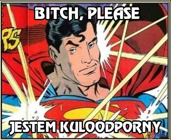 Bitch, please - to Superman
