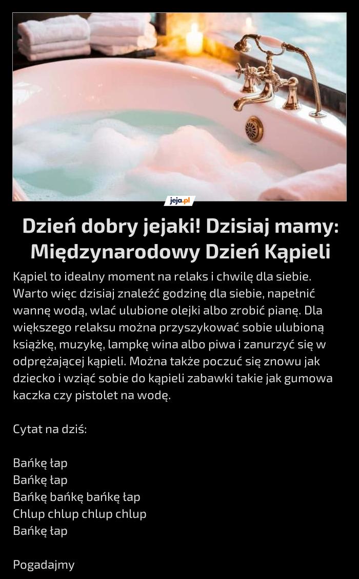 Dzień dobry jejaki! Dzisiaj mamy: Międzynarodowy Dzień Kąpieli