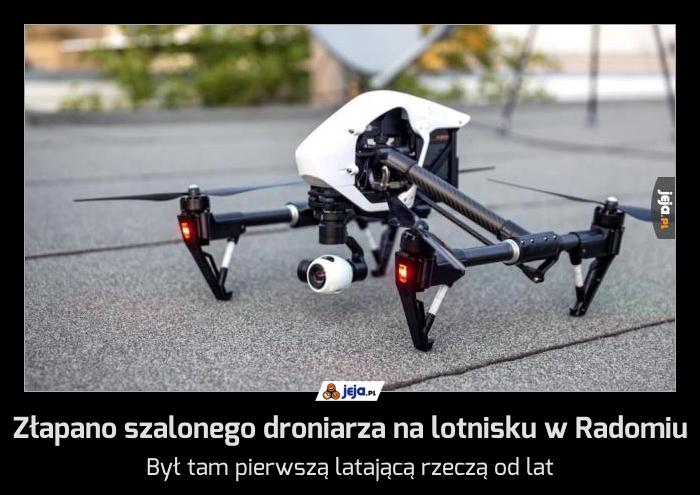 Złapano szalonego droniarza na lotnisku w Radomiu